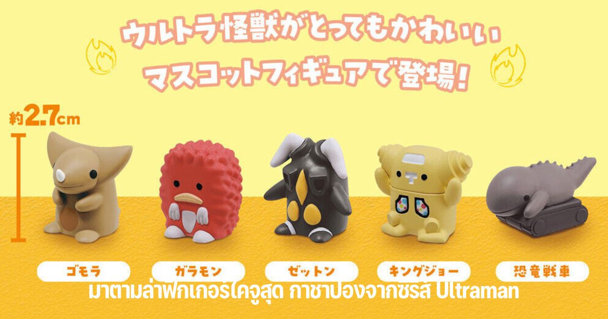 มาตามล่ากาชาปองฟิกเกอร์ไคจูสุดน่ารักจากซีรีส์ Ultraman กัน!!